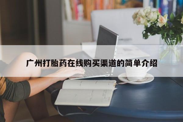 私人打胎药联系方式广州打胎药在线购买渠道的简单介绍