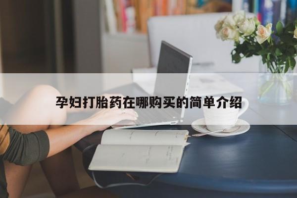 私人打胎药联系方式孕妇打胎药在哪购买的简单介绍