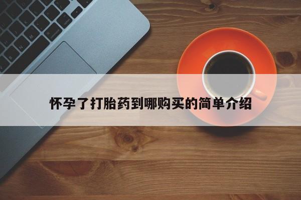 私人打胎药联系方式怀孕了打胎药到哪购买的简单介绍