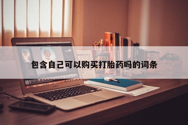 私人打胎药联系方式包含自己可以购买打胎药吗的词条