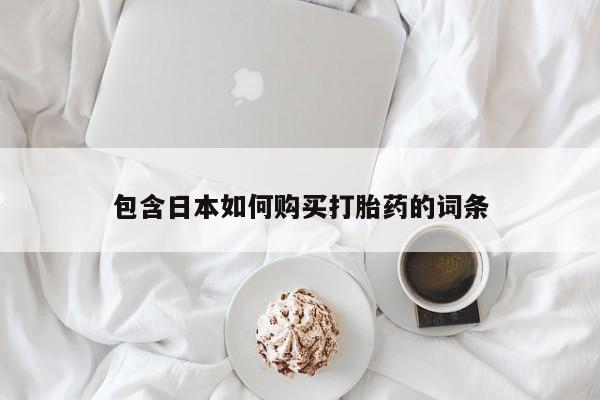 私人打胎药联系方式包含日本如何购买打胎药的词条