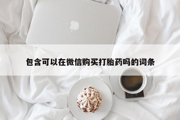 私人打胎药联系方式包含可以在微信购买打胎药吗的词条